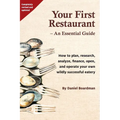 Your First Restaurant - An Essential Guide: How to plan, research, analyze, finance, open, and operate your own wildly-succesful eatery.