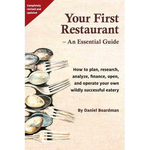 Your First Restaurant - An Essential Guide: How to plan, research, analyze, finance, open, and operate your own wildly-succesful eatery.