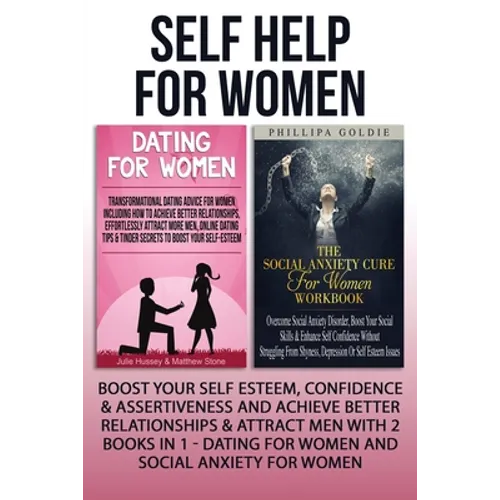 Self Help For Women: Boost Your Self Esteem, Confidence & Assertiveness And Achieve Better Relationships & Attract Men With 2 Books In 1 - Dating For