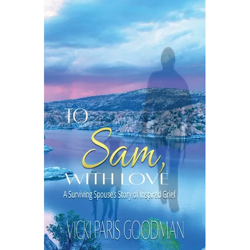 To Sam, With Love: A Surviving Spouse's Story of Inspired Grief