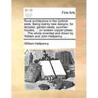 Rural architecture in the Gothick taste. Being twenty new designs, for temples, garden-seats, summer-houses, ... on sixteen copper plates. ... The who - Paperback