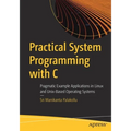 Practical System Programming with C: Pragmatic Example Applications in Linux and Unix-Based Operating Systems