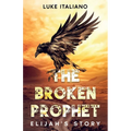 The Broken Prophet: Elijah's Story