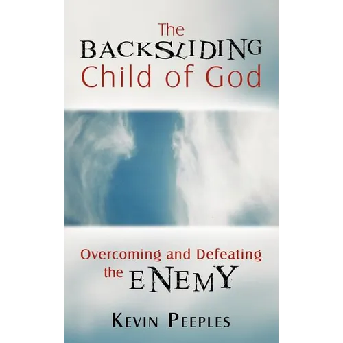 The Backsliding Child of God: Overcoming and Defeating the Enemy