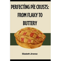 Perfecting Pie Crusts: From Flaky to Buttery