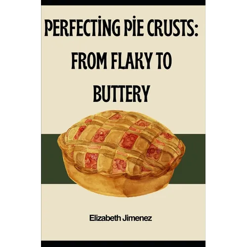 Perfecting Pie Crusts: From Flaky to Buttery