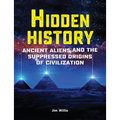 Hidden History: Ancient Aliens and the Suppressed Origins of Civilization