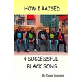 How I Raised 4 Successful Black Sons