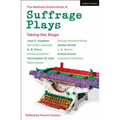 The Methuen Drama Book of Suffrage Plays: Taking the Stage: Might Is Right; Free Woman to Free Man; A Woman's Influence; Press Cuttings; Woman This an