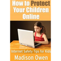 How to Protect Your Children Online: Internet Safety Tips for Kids