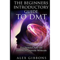 The Beginners Introductory Guide To DMT - Psychedelics And The Dimethyltryptamine Molecule