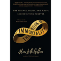 Book of Immortality: The Science, Belief, and Magic Behind Living Forever