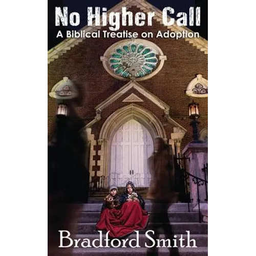 No Higher Call: A Biblical Treatise on Adoption
