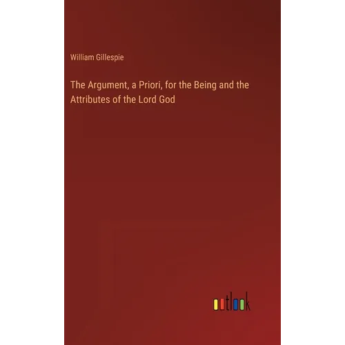 The Argument, a Priori, for the Being and the Attributes of the Lord God