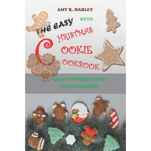 The Easy Keto Christmas Cookie Cookbook: An Easy Biy Recipe Guide for the Holidays