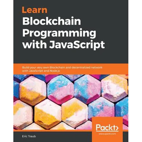 Learn Blockchain Programming with JavaScript: Build your very own Blockchain and decentralized network with JavaScript and Node.js
