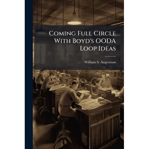 Coming Full Circle With Boyd's OODA Loop Ideas