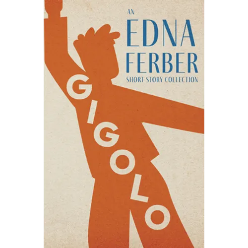 Gigolo - An Edna Ferber Short Story Collection;With an Introduction by Rogers Dickinson
