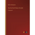 The First Part Of Henry The Sixth: in large print