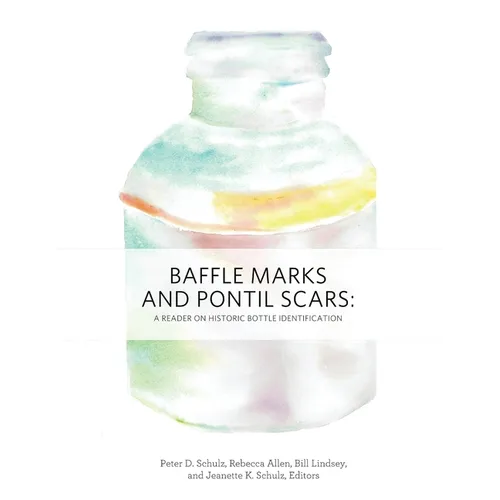 Baffle Marks and Pontil Scars: A Reader on Historic Bottle Identification