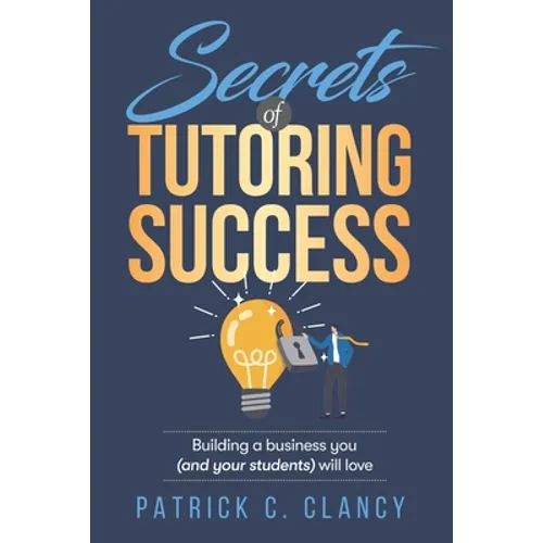 Secrets of Tutoring Success: Creating a business you (and your students) will love
