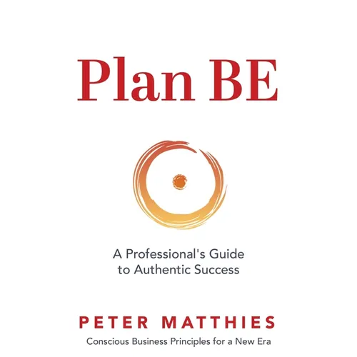 Plan BE: A Professional's Guide to Authentic Success