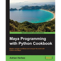 Maya Programming with Python Cookbook: Master complex workflows and conquer the world with Python and Maya