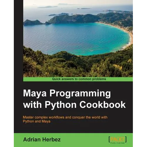 Maya Programming with Python Cookbook: Master complex workflows and conquer the world with Python and Maya