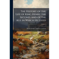 The History of the Life of King Henry the Second, and of the Age in Which He Lived: In Five Books; to Which Is Prefixed, a History of the Revolutions