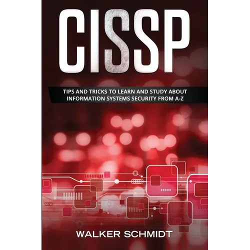 Cissp: Tips and Tricks to Learn and Study about Information Systems Security from A-Z
