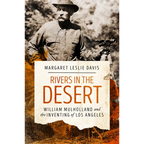 Rivers in the Desert: William Mulholland and the Inventing of Los Angeles