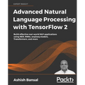 Advanced Natural Language Processing with TensorFlow 2: Build effective real-world NLP applications using NER, RNNs, seq2seq models, Transformers, and