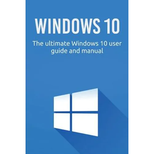 Windows 10: The ultimate Windows 10 user guide and manual!