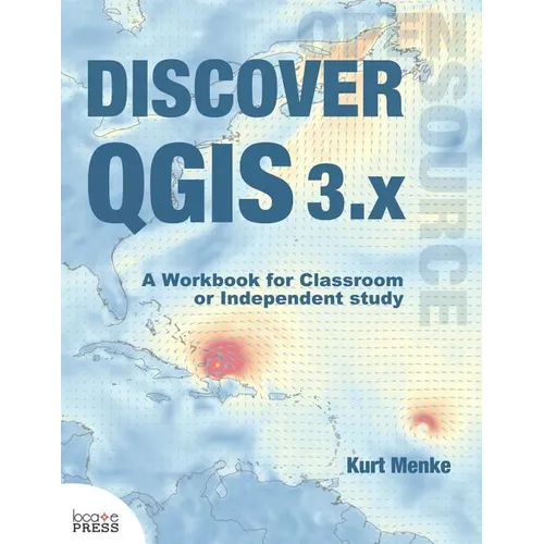 Discover QGIS 3.x: A Workbook for Classroom or Independent Study