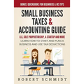 Small Business Taxes & Accounting Guide: LLC, Sole Proprietorship, a Startup and more - Learn How to Start and Plan a Business and Use Tax Deductions