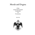 Morals and Dogma: Of the Ancient and Accepted Scottish Rite Of Freemasonry