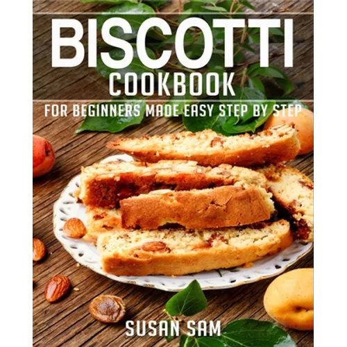 Biscotti Cookbook: Book 3, for Beginners Made Easy Step by Step