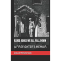 Ashes Ashes We All Fall Down: A Firefighter's Memoir