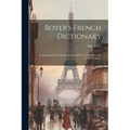 Boyer's French Dictionary: Comprising All The Improvements Of The Latest Paris And London Editions