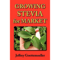 Growing Stevia for Market: Farm, Garden, and Nursery Cultivation of the Sweet Herb, Stevia Rebaudiana