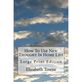 How To Use New Thought In Home Life: Large Print Edition