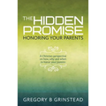 The Hidden Promise, Honoring Your Parents: A Christian perspective on how, why and when to honor your parents