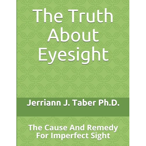 The Truth About Eyesight: The Cause And Remedy For Imperfect Sight