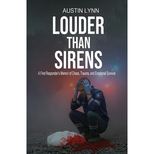 Louder Than Sirens: A First Responder's Memoir of Chaos, Trauma, and Emotional Survival