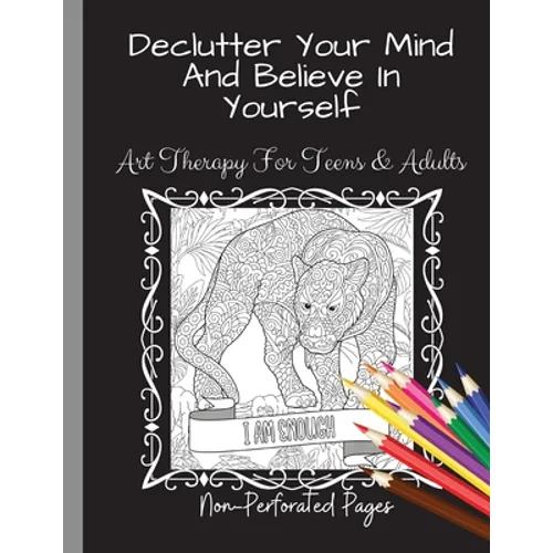 Declutter Your Mind And Believe In Yourself: Art Therapy For Teens And Adults