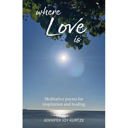 Where Love Is: Meditative poems for inspiration and healing