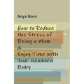 How to Reduce the Stress of Being a Mum & Enjoy Time with Your Newborn Baby