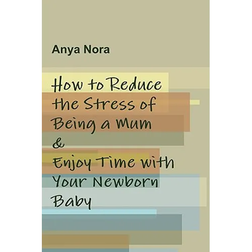 How to Reduce the Stress of Being a Mum & Enjoy Time with Your Newborn Baby