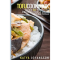 Tofu Cookbook: Over 30 Top Tofu Recipes For A Light Vegan Meal