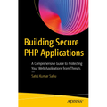 Building Secure PHP Applications: A Comprehensive Guide to Protecting Your Web Applications from Threats
